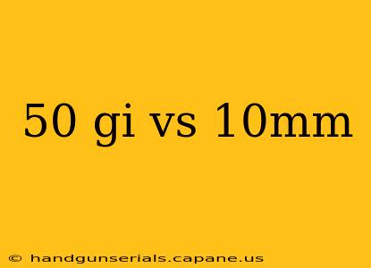 50 gi vs 10mm