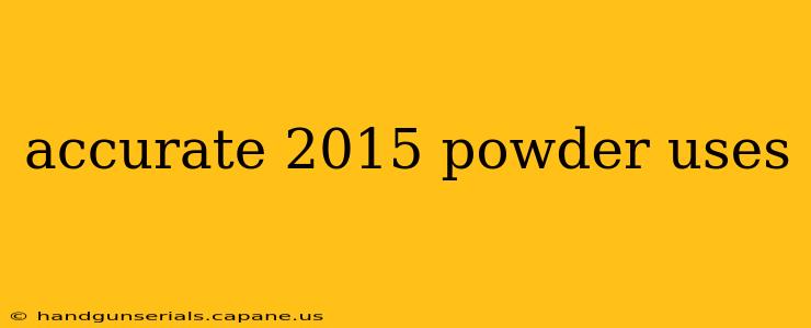 accurate 2015 powder uses