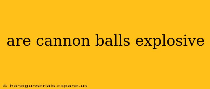 are cannon balls explosive