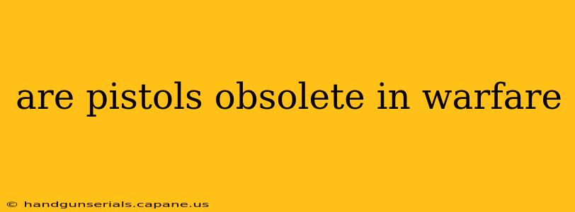 are pistols obsolete in warfare