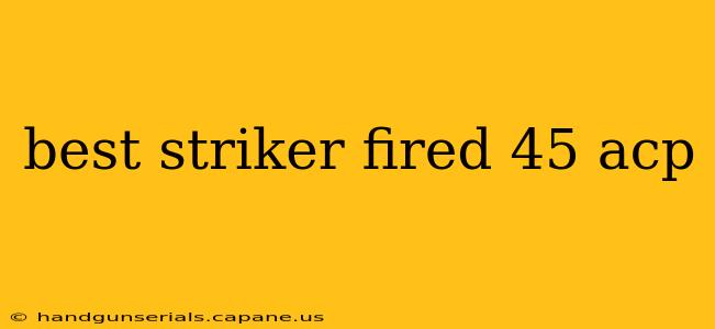 best striker fired 45 acp