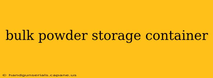 bulk powder storage container