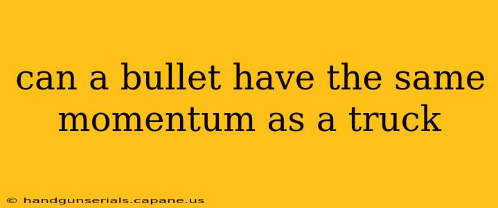 can a bullet have the same momentum as a truck