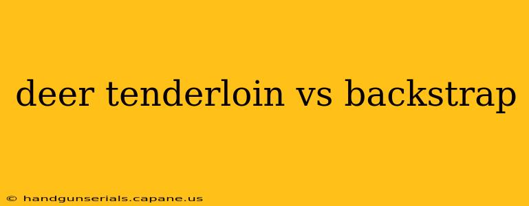 deer tenderloin vs backstrap