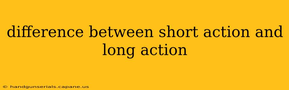 difference between short action and long action