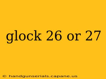 glock 26 or 27