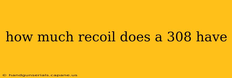 how much recoil does a 308 have