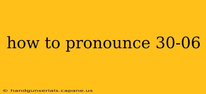 how to pronounce 30-06