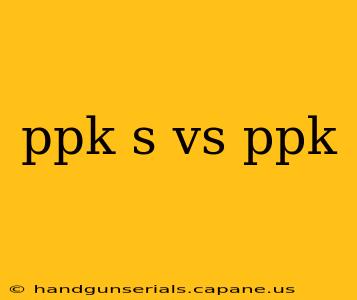 ppk s vs ppk