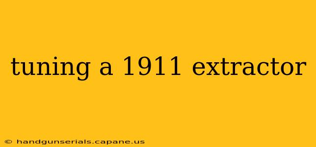 tuning a 1911 extractor
