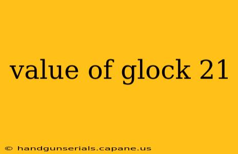 value of glock 21