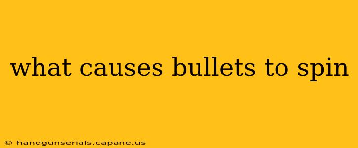 what causes bullets to spin