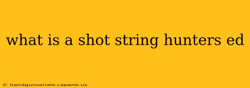 what is a shot string hunters ed