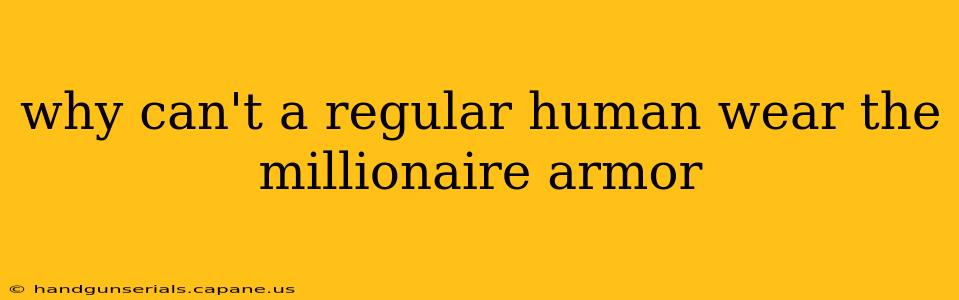 why can't a regular human wear the millionaire armor