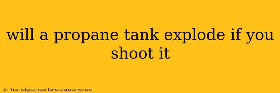 will a propane tank explode if you shoot it